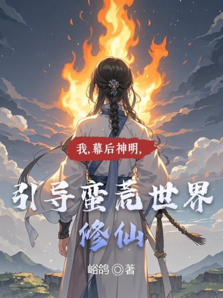 我，幕后神明，引导蛮荒世界修仙
