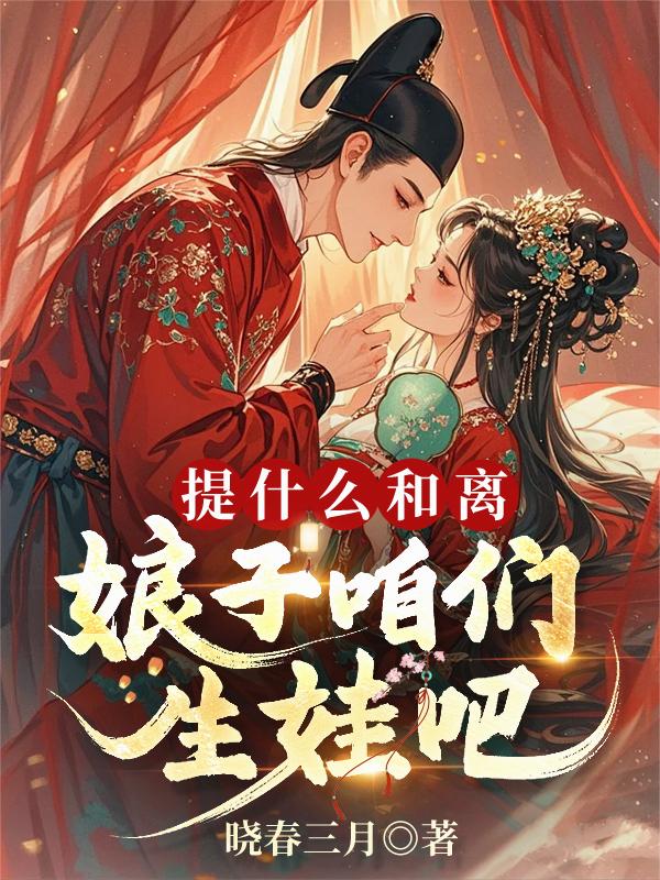 提什么和离,娘子咱们生娃吧