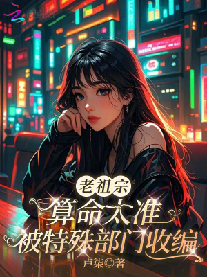 老祖宗算命太准,被特殊部门收编