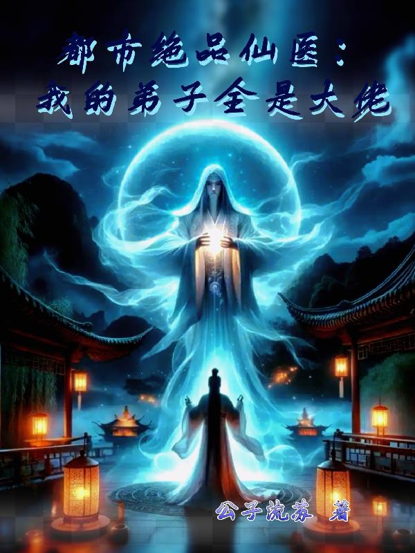 都市绝品仙医:我的弟子全是大佬