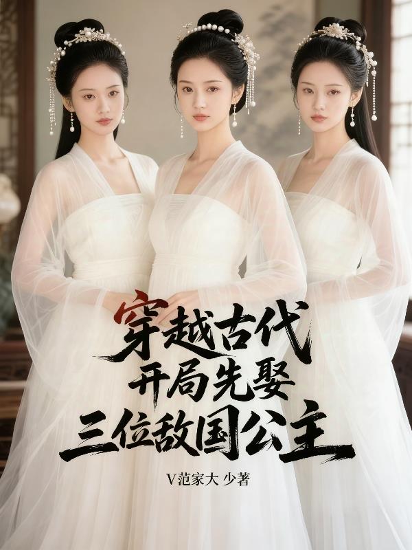 穿越古代，开局先娶三位敌国公主