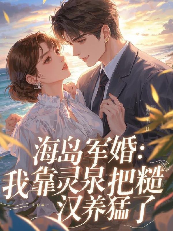 海岛军婚:我靠灵泉把糙汉养猛了